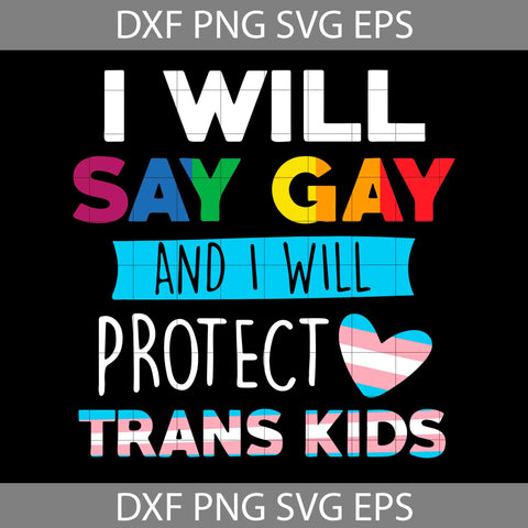 I Will Say Gay And I Will Protect Trans Kids Lgbtq Pride Svg, LGBT Svg, Cricut File, Clipart, Svg, Png, Eps, Dxf