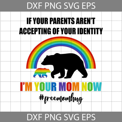 LGBT Pride Bear If Your Parents Aren’t Accepting Of Your Identity I’m Your Mom Now Free Mom Hug Svg, LGBT Svg, Cricut File, Clipart, Svg, Png, Eps, Dxf