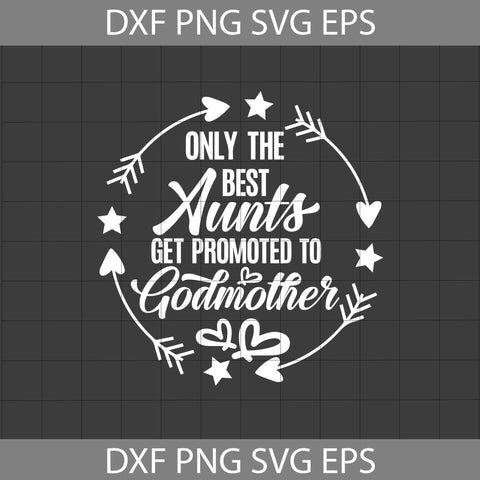 Only the Best Aunts Get Promoted To Godmother Svg, Aunt Svg, Godmother Svg, Mother's Day Svg, Cricut File, Clipart, Svg, Png, Eps, Dxf