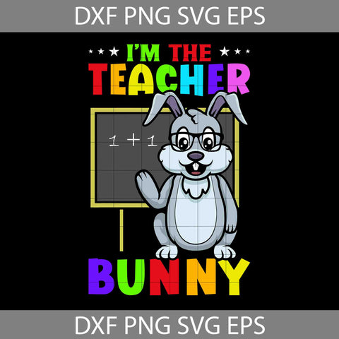 I’m The Teacher Svg, Bunny Svg, Easter's Day Svg, Cricut File, Clipart, Svg, Png, Eps, Dxf