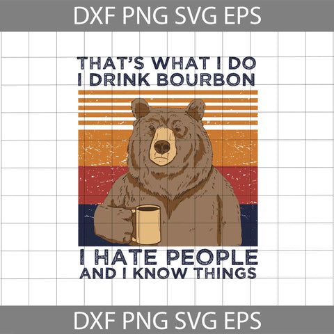 That's What I Do I Drink Bourbon, I Hate People And I Know Things Svg, Cricut File, Camping Svg, Bear Svg