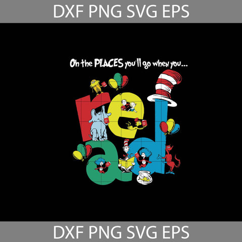 Oh The Places Youll Go When You Read Svg, Cricut File, Clipart, Read Books Svg, Png, Eps, Dxf