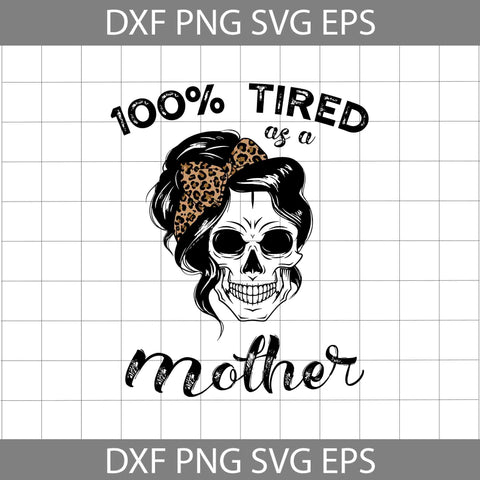 100% Tired As A Mother Svg, Skull Mom Svg, Mama Svg, Leopard Svg, Mother's Day Svg, Cricut file, Clipart, svg, png, eps, dxf