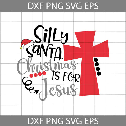 Silly Santa Christmas Is For Jesus Svg, Jesus Svg, Christmas Svg, Gift Svg, Cricut File, Clipart, Svg, Png, Eps, Dxf