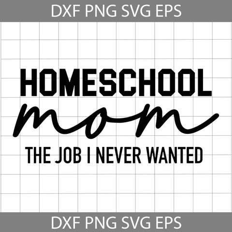 Homeschool mom the job never I want svg, homeschooling Svg, school svg, cricut file, clipart, svg, png, eps, dxf